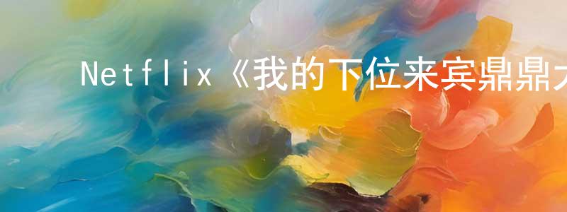 影视迷邓成兵的个人博客,Netflix《我的下位来宾鼎鼎大名第三季》迅雷下载/在线观看/百度云-选秀/综艺-美剧天堂